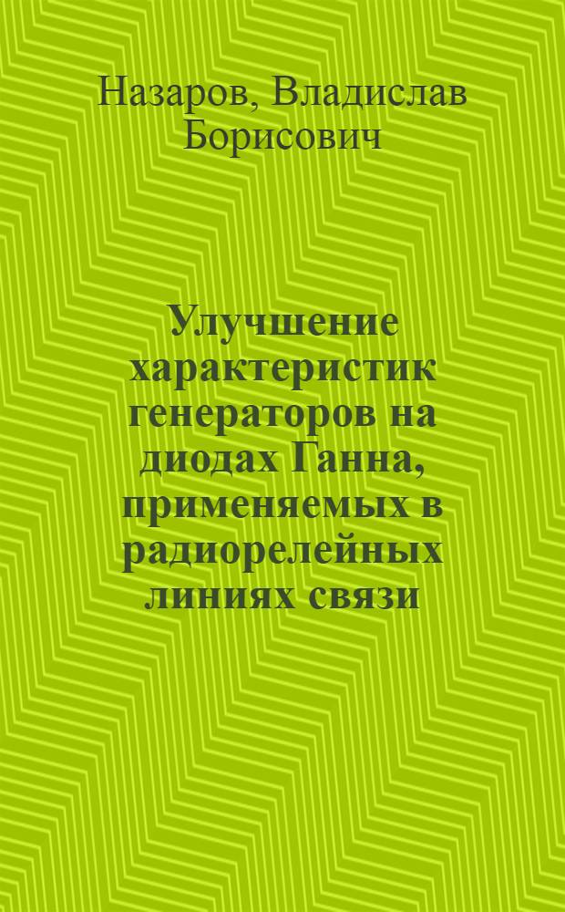 Улучшение характеристик генераторов на диодах Ганна, применяемых в радиорелейных линиях связи : Автореф. дис. на соиск. учен. степ. канд. техн. наук : (05.12.17)