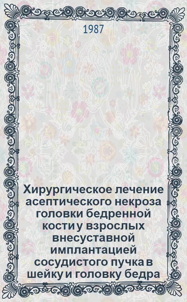 Хирургическое лечение асептического некроза головки бедренной кости у взрослых внесуставной имплантацией сосудистого пучка в шейку и головку бедра : Автореф. дис. на соиск. учен. степ. канд. мед. наук : (14.00.22)