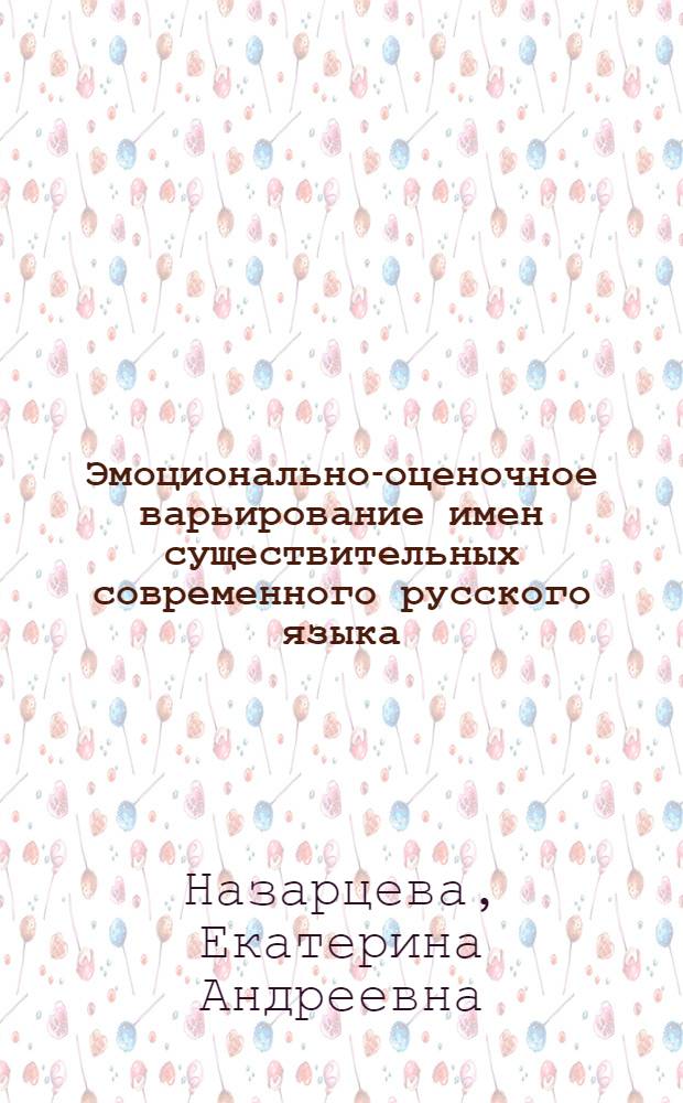 Эмоционально-оценочное варьирование имен существительных современного русского языка : Автореф. дис. на соиск. учен. степ. канд. филол. наук : (10.02.01)