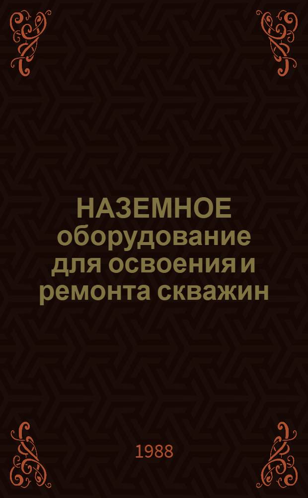 НАЗЕМНОЕ оборудование для освоения и ремонта скважин : Каталог : Срок ввода в действие - III кв. 1988 г
