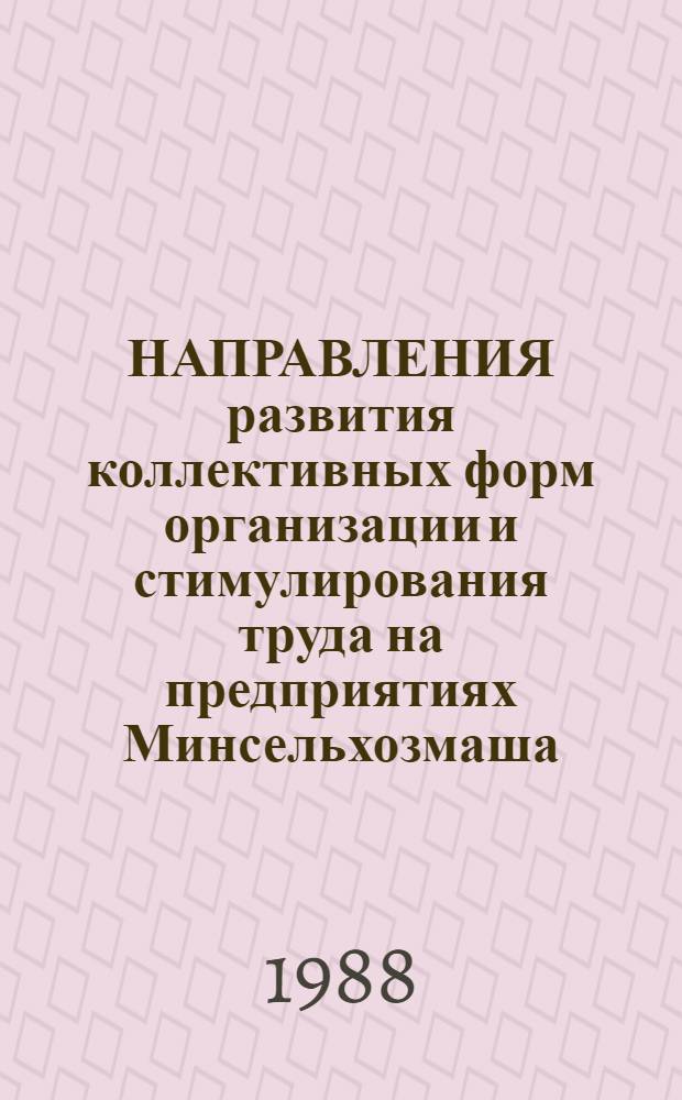 НАПРАВЛЕНИЯ развития коллективных форм организации и стимулирования труда на предприятиях Минсельхозмаша : (Метод. разраб.)