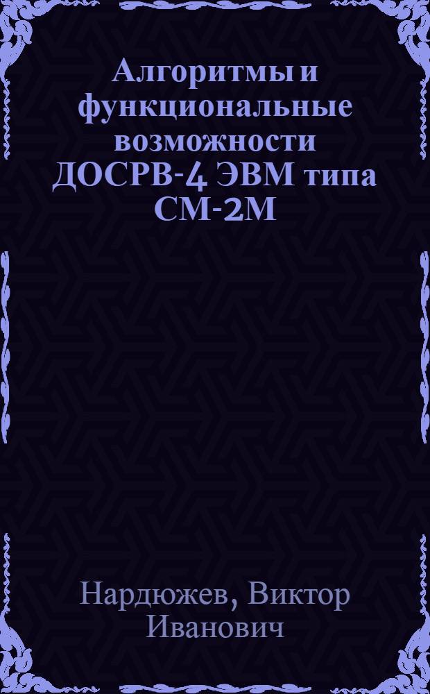 Алгоритмы и функциональные возможности ДОСРВ-4 ЭВМ типа СМ-2М : Учеб.-метод. пособие