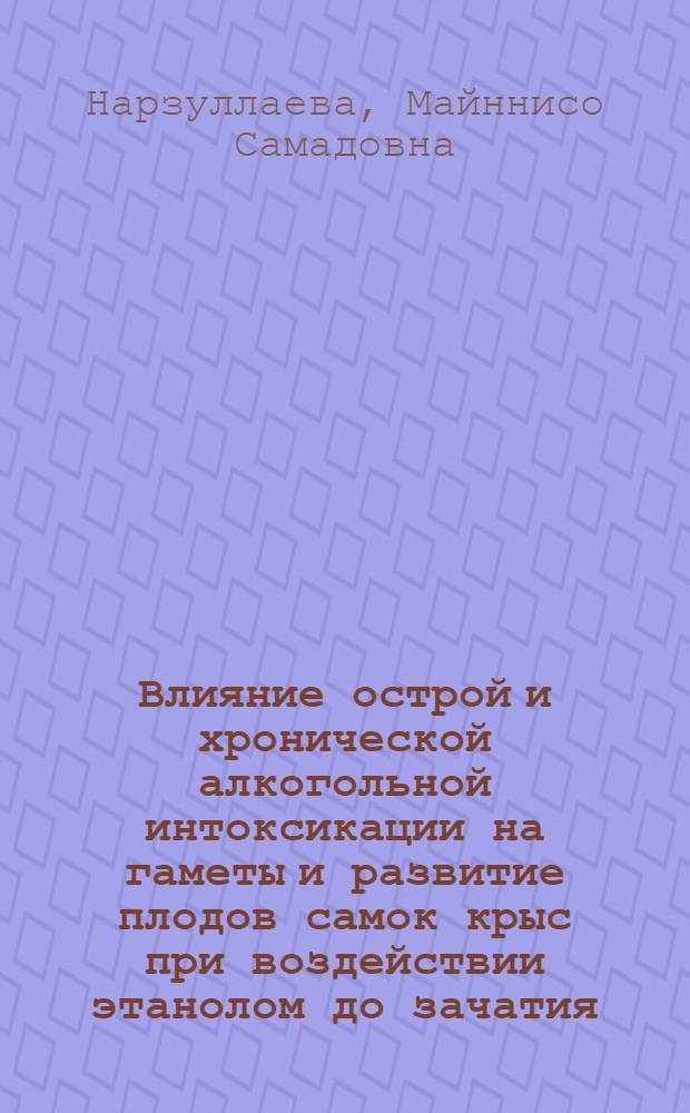 Влияние острой и хронической алкогольной интоксикации на гаметы и развитие плодов самок крыс при воздействии этанолом до зачатия : Автореф. дис. на соиск. учен. степ. канд. мед. наук : (14.00.01)