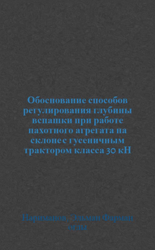 Обоснование способов регулирования глубины вспашки при работе пахотного агрегата на склоне с гусеничным трактором класса 30 кН : Автореф. дис. на соиск. учен. степ. канд. техн. наук : (05.20.01)
