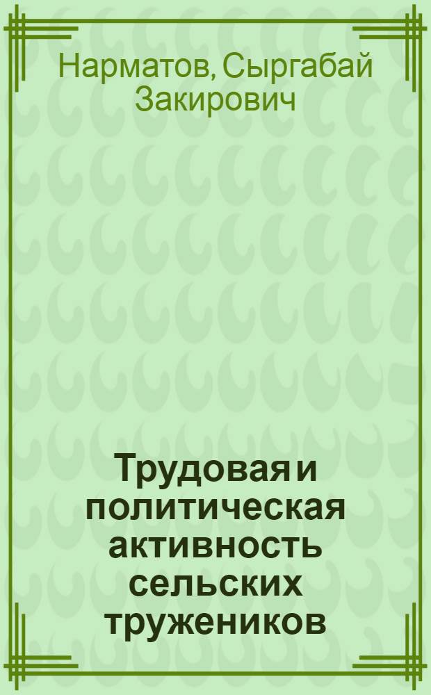 Трудовая и политическая активность сельских тружеников : (На материале Казахстана, 1946-1958 гг.)