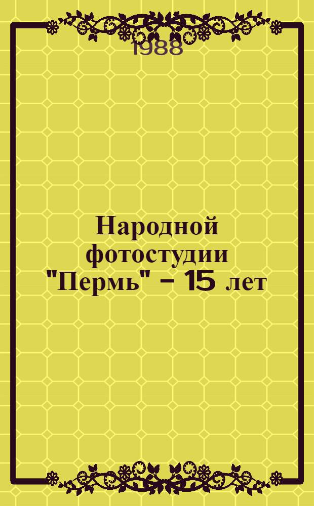 Народной фотостудии "Пермь" - 15 лет : Отчет. выст. худож. фот. Гости Перми : Выст. худож. фот., посвящ. 15-летию НФС "Пермь" : Каталог