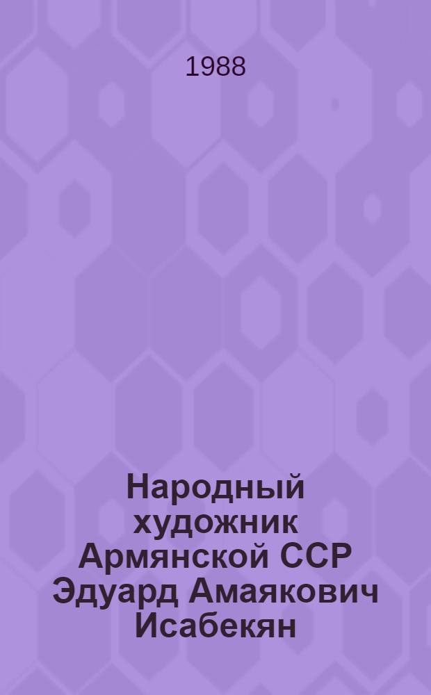 Народный художник Армянской ССР Эдуард Амаякович Исабекян : Кат. выст