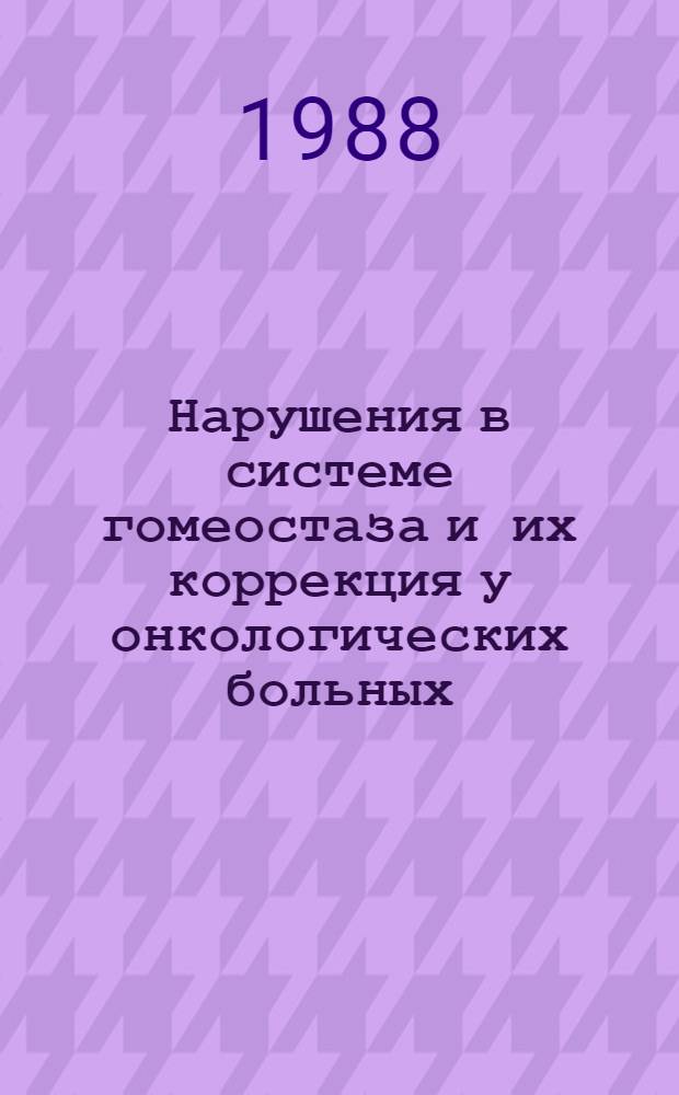 Нарушения в системе гомеостаза и их коррекция у онкологических больных : Межвуз. сб. науч. тр