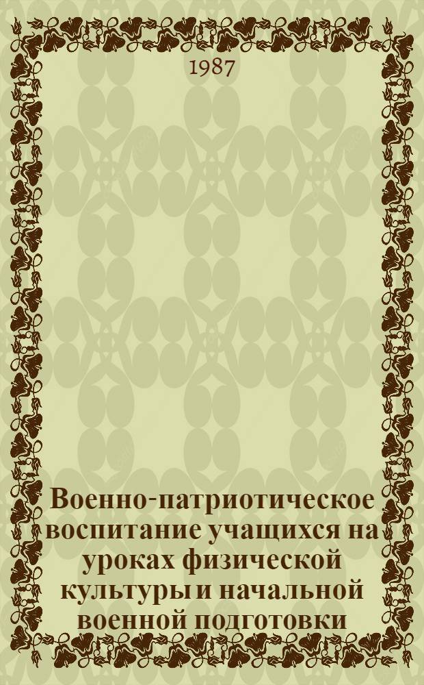 Военно-патриотическое воспитание учащихся на уроках физической культуры и начальной военной подготовки : (На материале IX-X кл. общеобразоват. шк. АзССР) : Автореф. дис. на соиск. учен. степ. канд. пед. наук : (13.00.01)