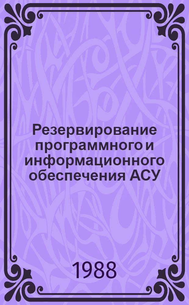 Резервирование программного и информационного обеспечения АСУ : Автореф. дис. на соиск. учен. степ. канд. техн. наук : (05.13.06)