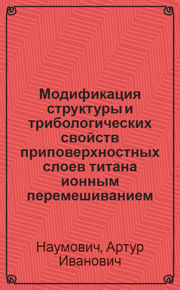 Модификация структуры и трибологических свойств приповерхностных слоев титана ионным перемешиванием : Автореф. дис. на соиск. учен. степ. канд. физ.-мат. наук : (01.04.07)