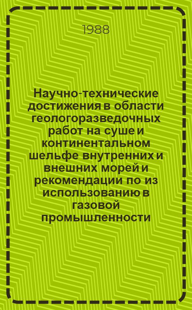 Научно-технические достижения в области геологоразведочных работ на суше и континентальном шельфе внутренних и внешних морей и рекомендации по из использованию в газовой промышленности : Информ. материалы