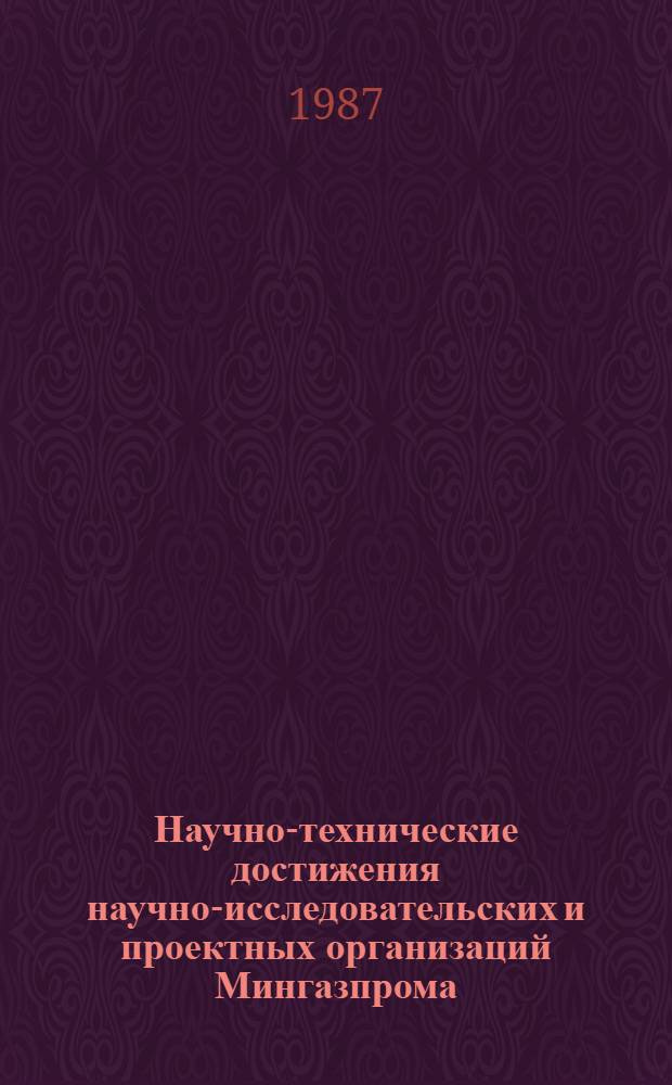 Научно-технические достижения научно-исследовательских и проектных организаций Мингазпрома : Сборник