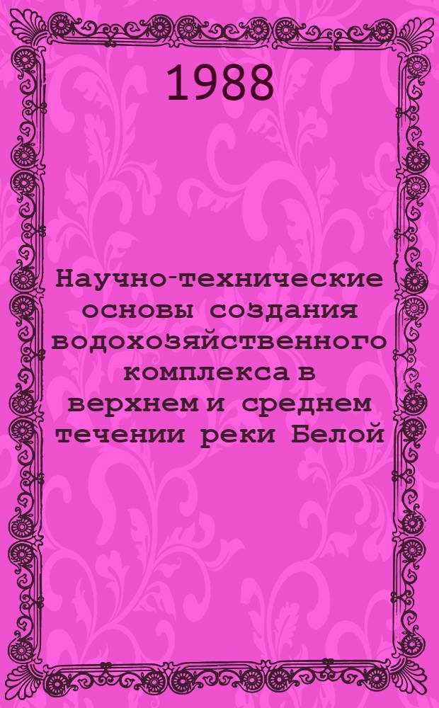 Научно-технические основы создания водохозяйственного комплекса в верхнем и среднем течении реки Белой : Сб. науч. тр