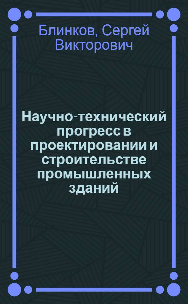 Научно-технический прогресс в проектировании и строительстве промышленных зданий