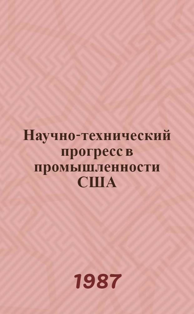 Научно-технический прогресс в промышленности США : (Орг.-управленч. аспекты) : Сб. науч. тр