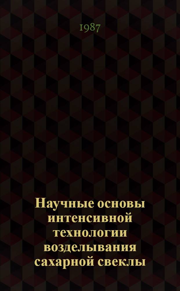 Научные основы интенсивной технологии возделывания сахарной свеклы : Сб. ст.
