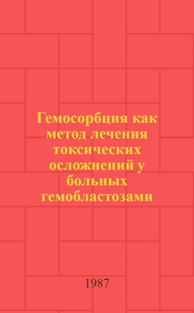Гемосорбция как метод лечения токсических осложнений у больных гемобластозами : Автореф. дис. на соиск. учен. степ. канд. мед. наук : (14.00.14)