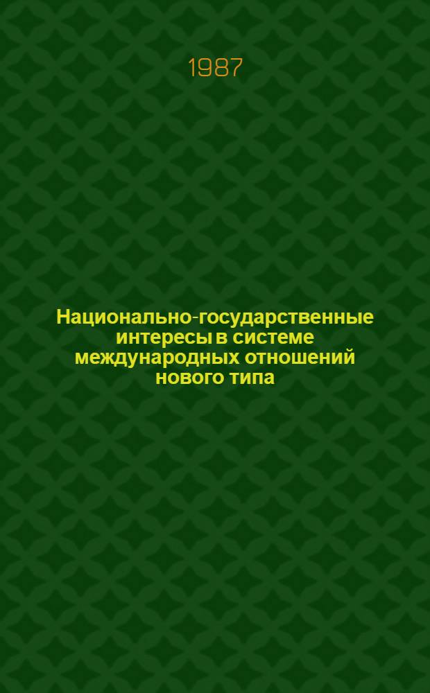 Национально-государственные интересы в системе международных отношений нового типа : (Материалы междунар. симпоз.) 24-26 июня 1986 г.