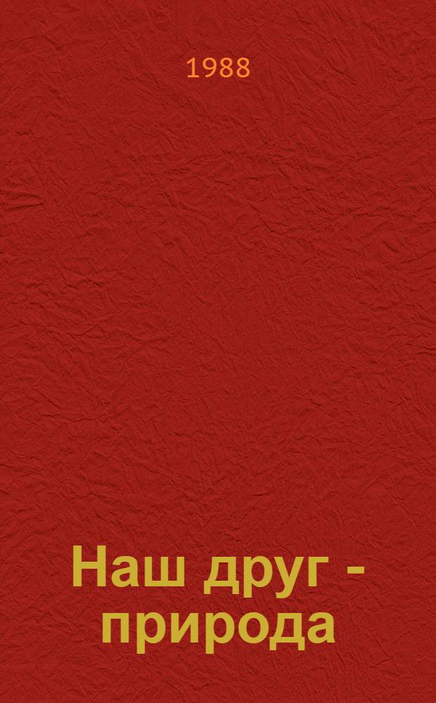 Наш друг - природа : (Метод.-библиогр. рекомендации массовым б-кам по пропаганде лит. об охране природы)