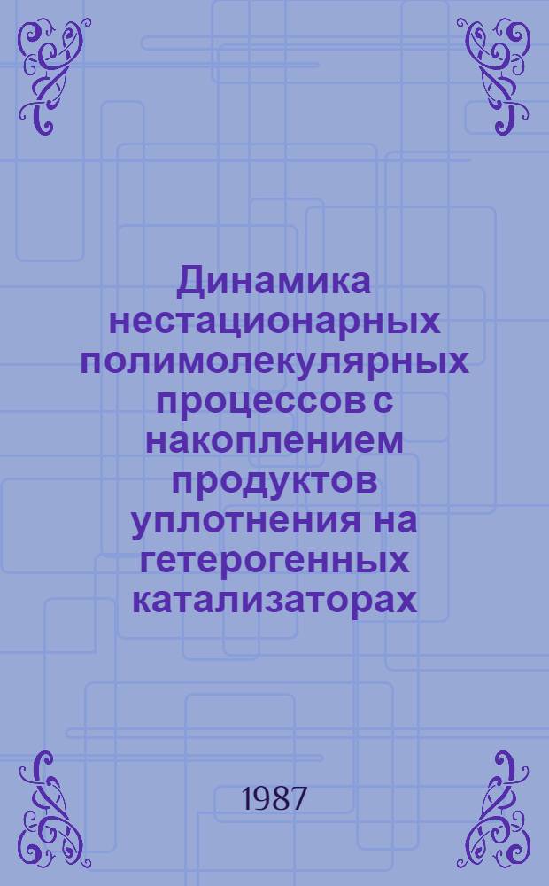 Динамика нестационарных полимолекулярных процессов с накоплением продуктов уплотнения на гетерогенных катализаторах : Автореф. дис. на соиск. учен. степ. д-ра хим. наук : (02.00.15)