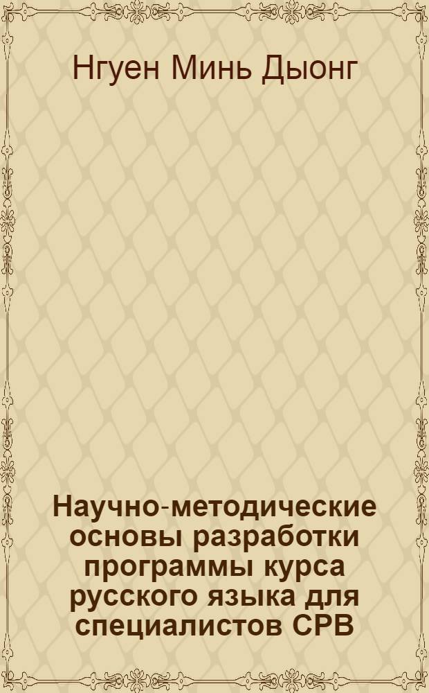 Научно-методические основы разработки программы курса русского языка для специалистов СРВ : Автореф. дис. на соиск. учен. степ. канд. пед. наук : (13.00.02)