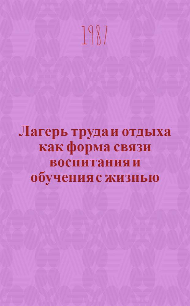 Лагерь труда и отдыха как форма связи воспитания и обучения с жизнью : (Метод. рекомендации)