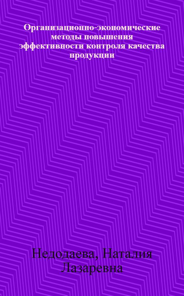 Организационно-экономические методы повышения эффективности контроля качества продукции : (На примере предприятий машиностроения) : Автореф. дис. на соиск. учен. степ. канд. экон. наук