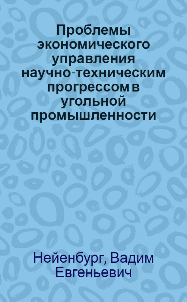 Проблемы экономического управления научно-техническим прогрессом в угольной промышленности : Автореф. дис. на соиск. учен. степ. д-ра экон. наук