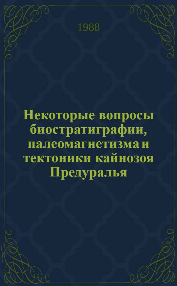 Некоторые вопросы биостратиграфии, палеомагнетизма и тектоники кайнозоя Предуралья : Сб. ст.