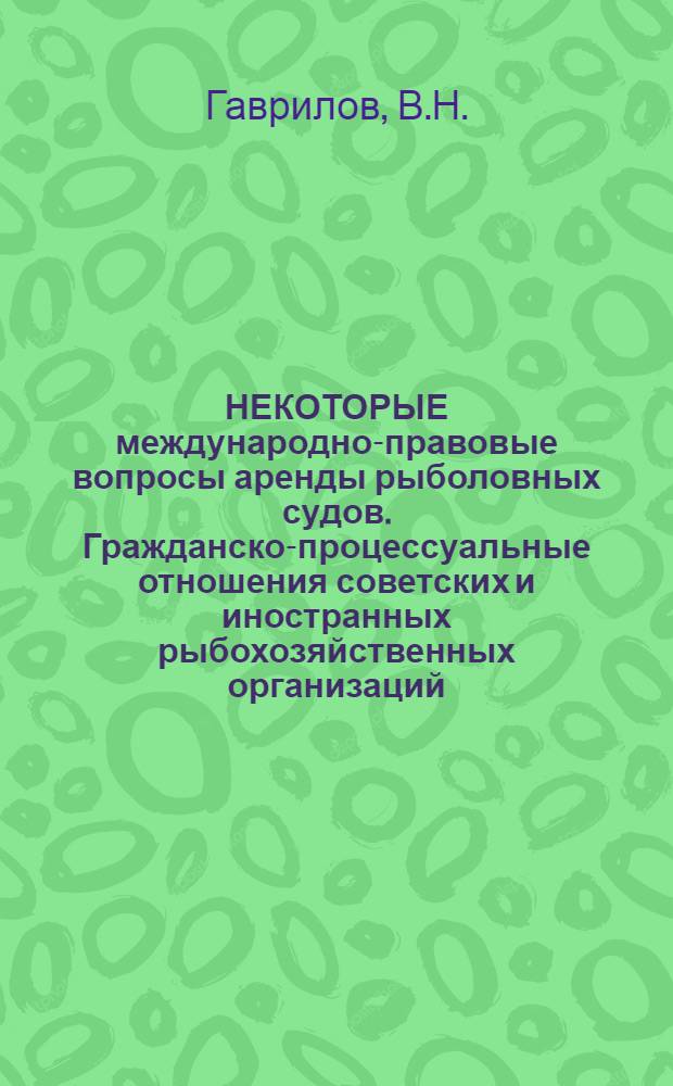 НЕКОТОРЫЕ международно-правовые вопросы аренды рыболовных судов. Гражданско-процессуальные отношения советских и иностранных рыбохозяйственных организаций