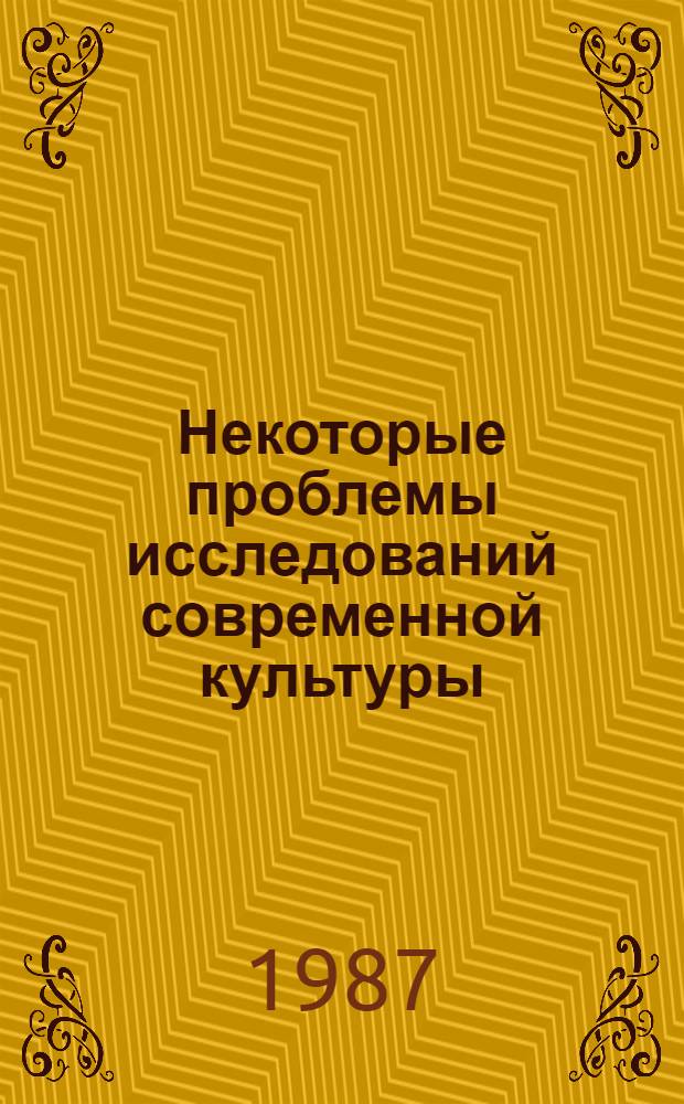 Некоторые проблемы исследований современной культуры : Сб. науч. тр