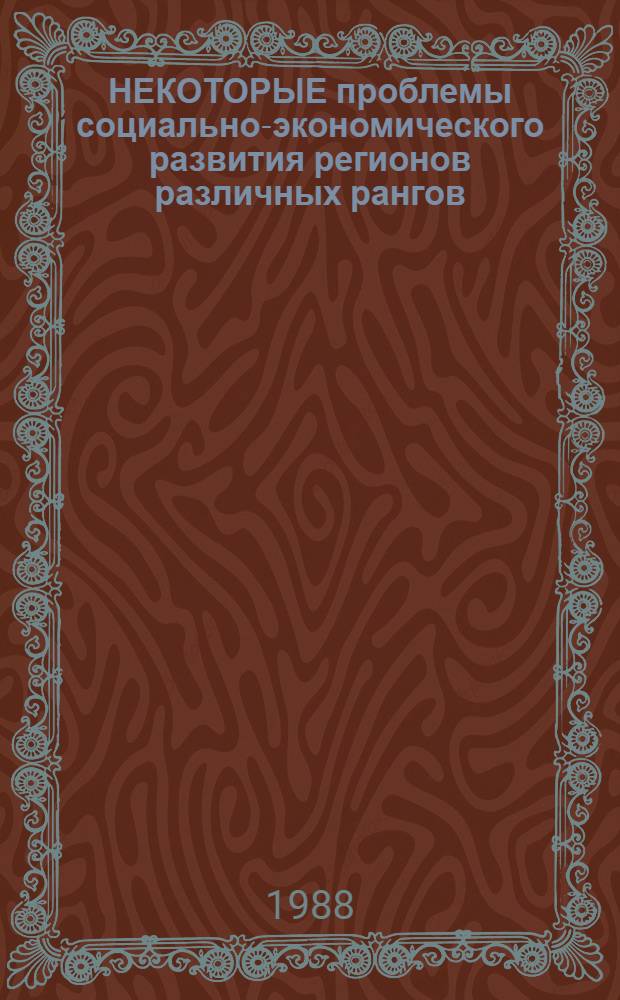 НЕКОТОРЫЕ проблемы социально-экономического развития регионов различных рангов