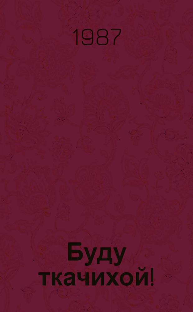 Буду ткачихой!