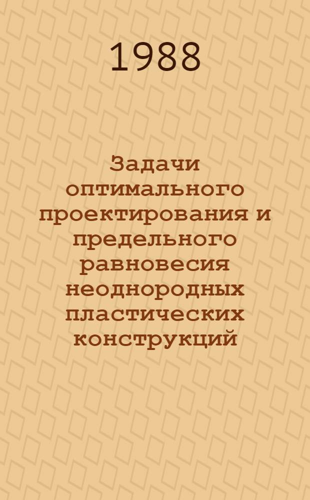 Задачи оптимального проектирования и предельного равновесия неоднородных пластических конструкций