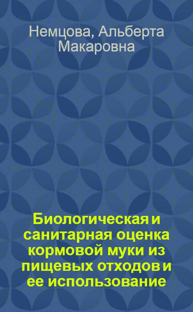 Биологическая и санитарная оценка кормовой муки из пищевых отходов и ее использование : Автореф. дис. на соиск. учен. степ. к. б. н