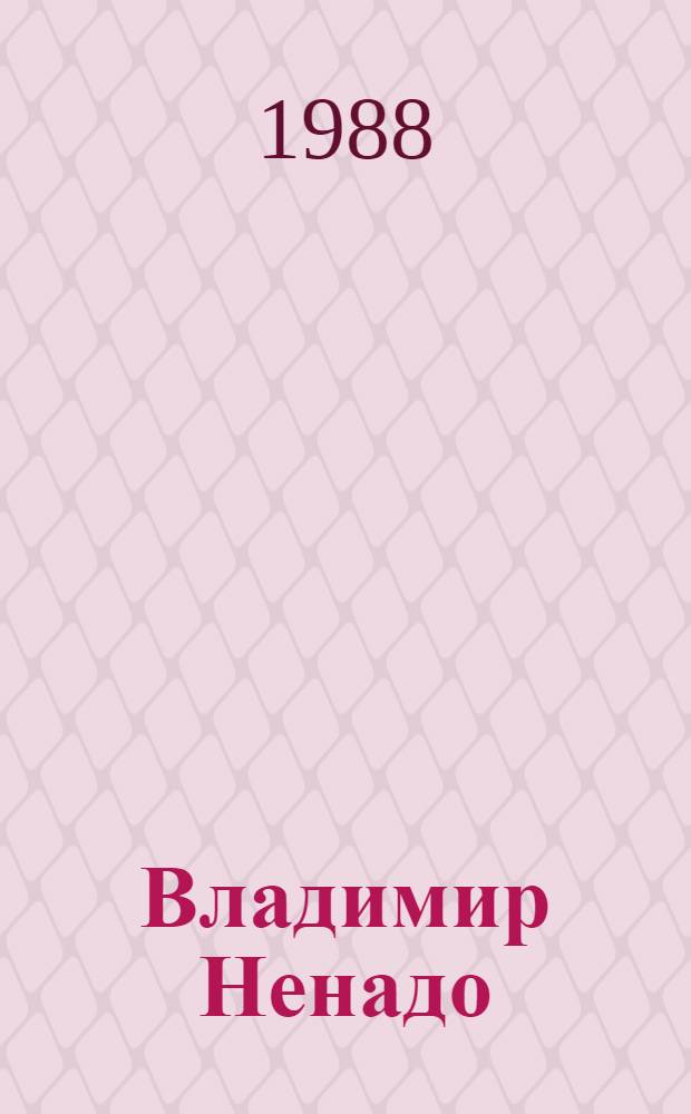 Владимир Ненадо (1935-1981) : Станковая и кн. графика, рис., акварель, живопись : Кат. выст. произведений