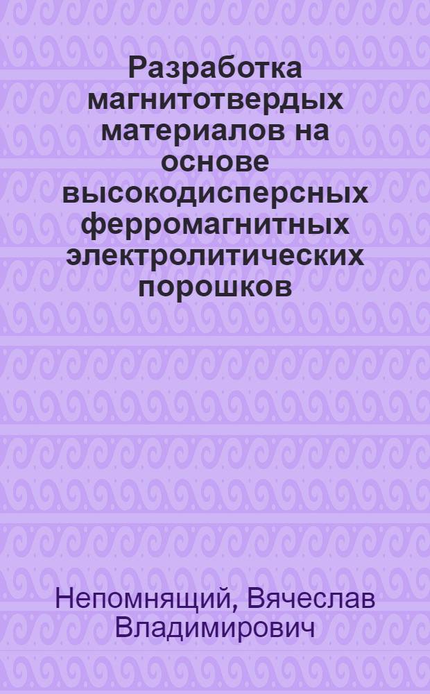 Разработка магнитотвердых материалов на основе высокодисперсных ферромагнитных электролитических порошков : Автореф. дис. на соиск. учен. степ. канд. техн. наук