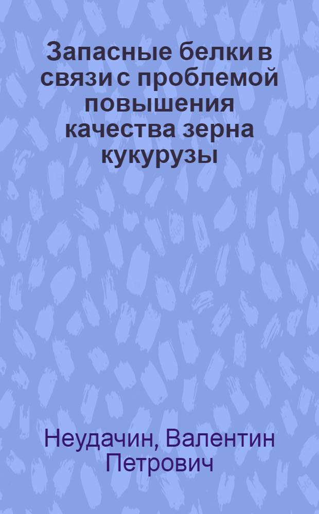 Запасные белки в связи с проблемой повышения качества зерна кукурузы : Автореф. дис. на соиск. учен. степ. канд. биол. наук : (03.00.04)