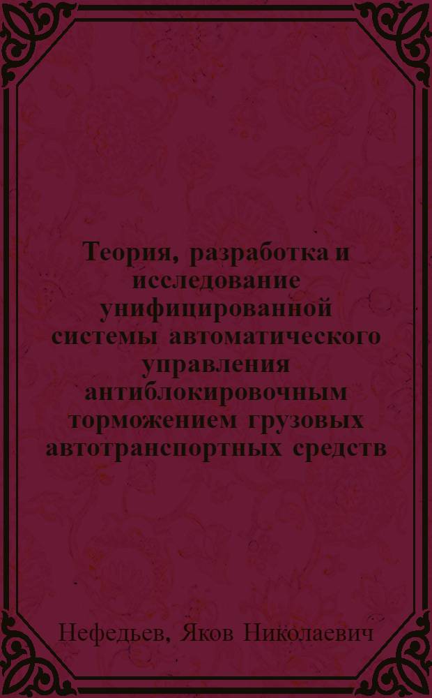 Теория, разработка и исследование унифицированной системы автоматического управления антиблокировочным торможением грузовых автотранспортных средств : Автореф. дис. на соиск. учен. степ. д-ра техн. наук : (05.05.03)