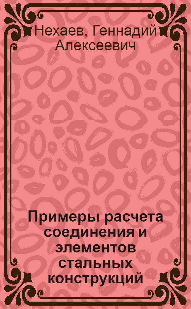 Примеры расчета соединения и элементов стальных конструкций : Учеб. пособие для студентов спец. "Пром. и гражд. стр-во"