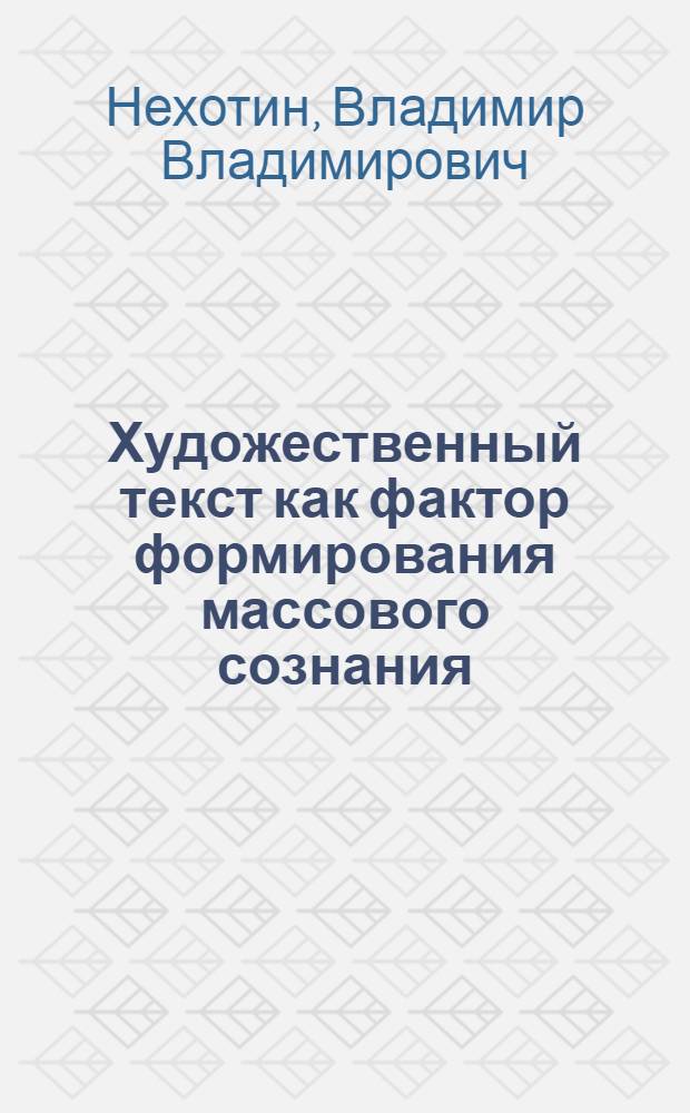 Художественный текст как фактор формирования массового сознания : Автореф. дис. на соиск. учен. степ. канд. филол. наук : (10.01.10)