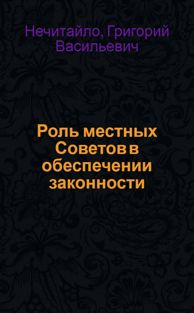Роль местных Советов в обеспечении законности : (Ист.-правовое исслед.)