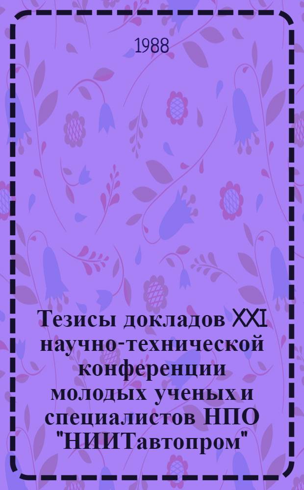 Тезисы докладов XXI научно-технической конференции молодых ученых и специалистов НПО "НИИТавтопром"