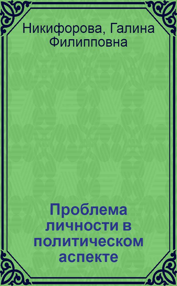 Проблема личности в политическом аспекте : (Социал.-филос. анализ) : Автореф. дис. на соиск. учен. степ. канд. филос. наук : (09.00.01)