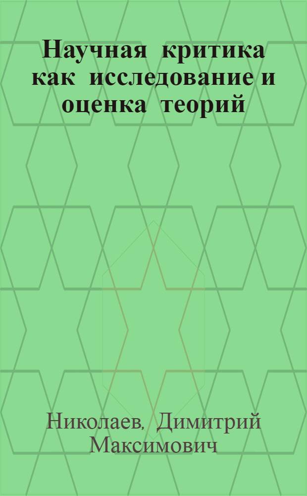 Научная критика как исследование и оценка теорий : (Логико-методол. аспект) : Автореф. дис. на соиск. учен. степ. канд. филос. наук : (09.00.01)