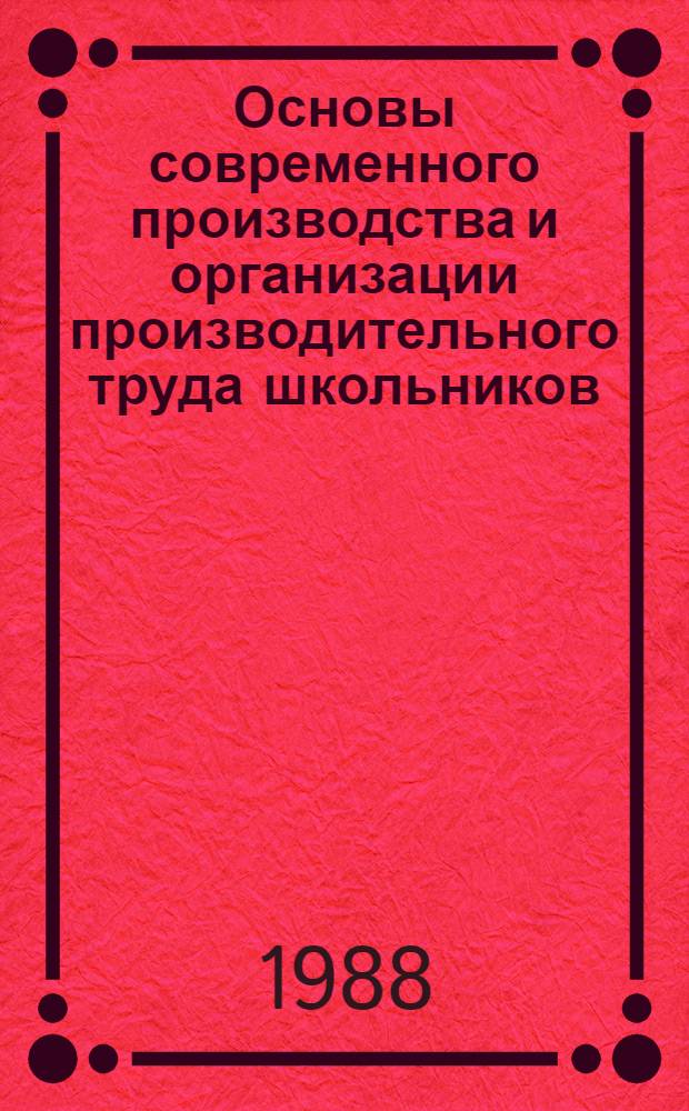 Основы современного производства и организации производительного труда школьников : Учеб. пособие