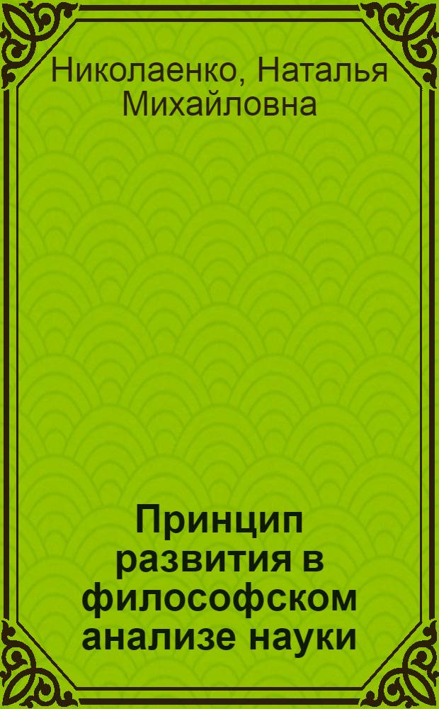 Принцип развития в философском анализе науки : Автореф. дис. на соиск. учен. степ. канд. филос. наук : (09.00.01)