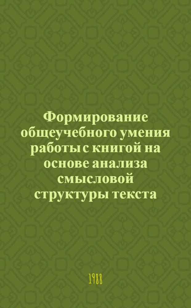 Формирование общеучебного умения работы с книгой на основе анализа смысловой структуры текста : Автореф. дис. на соиск. учен. степ. канд. пед. наук : (13.00.01)
