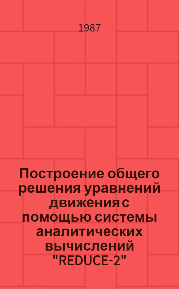 Построение общего решения уравнений движения с помощью системы аналитических вычислений "REDUCE-2"